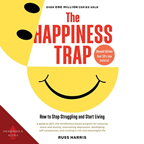 The Happiness Trap: How to Stop Struggling and Start Living