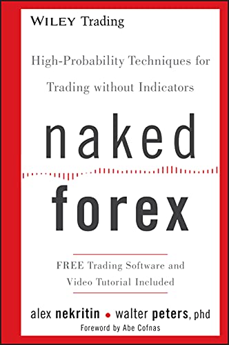 Naked Forex: High-Probability Techniques for Trading Without Indicators (Wiley Trading, Band 534)