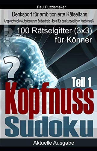 Kopfnuss Sudoku - 100 Sudoku Gitter für Könner (3x3 Gitter) Teil 1: Denksport für ambitionierte Rätselfans