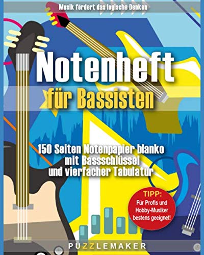 Notenheft für Bassisten: Zum Komponieren und Lernen: 150 Seiten Notenpapier blanko mit Bassschlüssel und vierfacher Tabulatur